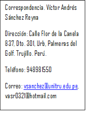 Correspondencia. Víctor Andrés Sánchez Reyna
Dirección: Calle Flor de la Canela 837, Dto. 301, Urb, Palmeras del Golf. Trujillo. Perú.
Teléfono: 948981550
Correo: vsanchez@unitru.edu.pe, vasr0321@hotmail.com
